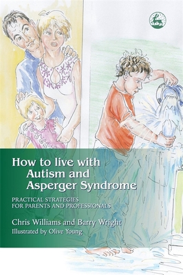 How to Live with Autism and Asperger Syndrome: Practical Strategies for Parents and Professionals - Brayshaw, Joanne, and Williams, Christine, Professor