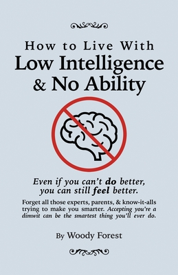 How to Live with Low Intelligence & No Ability: Funny prank book, gag gift, novelty notebook disguised as a real book, with hilarious, motivational quotes - Forest, Woody