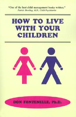 How to Live with Your Children: A Guide for Parents Using a Positive Approach to Child Behavior - Fontenelle, Don H, and Miller, W Hans (Preface by)