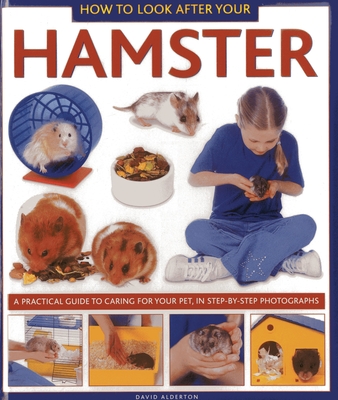 How to Look After Your Hamster: A Practical Guide to Caring for Your Pet, in Step-by-step Photographs - Alderton, David
