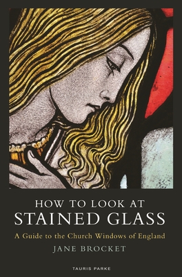 How to Look at Stained Glass: A Guide to the Church Windows of England - Brocket, Jane