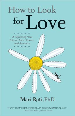How to Look for Love: A Refreshing New Take on Men, Women, and Romance - Ruti, Mari