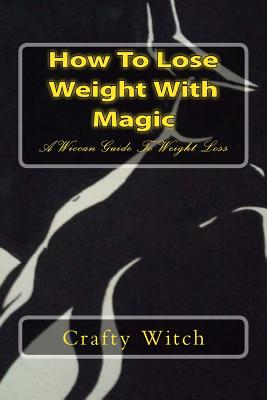 How To Lose Weight With Magic: A Wiccan Guide To Weight Loss - Witch, Crafty