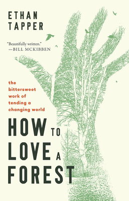 How to Love a Forest: The Bittersweet Work of Tending a Changing World - Tapper, Ethan