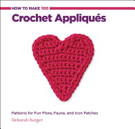 How to Make 100 Crochet Appliques: Patterns for Fun Flora, Fauna, and Icon Patches