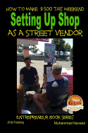 How to Make $500 This Weekend - Setting Up Shop as a Street Vendor