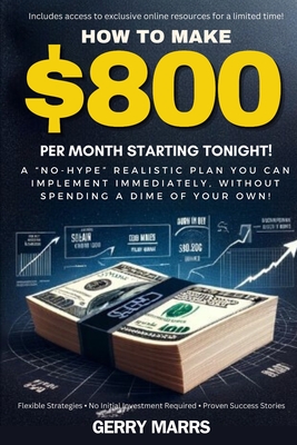 How to Make $800 Per Month Starting Tonight!: A "no-hype" realistic plan you can implement immediately, without spending a dime of your own! - Marrs, Gerry