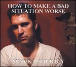 How to Make a Bad Situation Worse