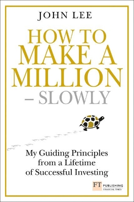 How to Make a Million - Slowly: Guiding Principles From A Lifetime Of Investing - Lee, John