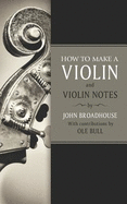 How to Make a Violin: And Violin Notes