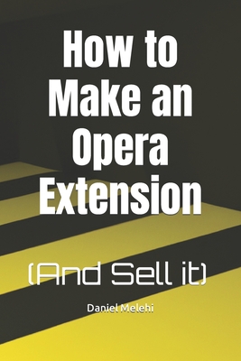 How to Make an Opera Extension: (And Sell it) - Melehi, Daniel