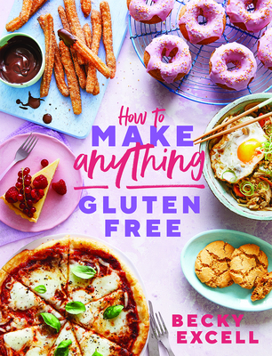 How to Make Anything Gluten Free (The Sunday Times Bestseller): Over 100 Recipes for Everything from Home Comforts to Fakeaways, Cakes to Dessert, Brunch to Bread - Excell, Becky