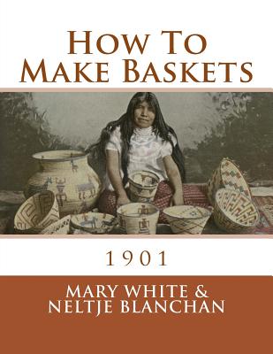 How To Make Baskets: 1901 - Blanchan, Neltje, and Chambers, Roger (Introduction by), and White, Mary