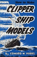 How to Make Clipper Ship Models - Hobbs, Edward Walter