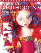 How to Make Cloth Dolls: 6 Fabulous Designs and All the Techniques You Need