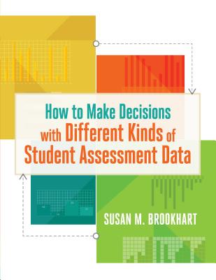 How to Make Decisions with Different Kinds of Student Assessment Data - Brookhart, Susan M