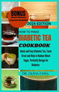 How to Make Diabetic Tea Cookbook: Quick and Easy Diabetic Tea, Taste Great and Help to Reduce Blood Sugar, Perfectly Design for Diabetes