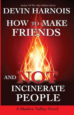 How To Make Friends And Not Incinerate People - Harnois, Devin