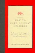 How to Make Holiday Desserts: An Illustrated Step-By-Step Guide to Plum Pudding, Trifle, Mincement Pie, Yule Log Cake, and Other Festive Desserts - Cook's Illustrated Magazine (Editor), and Kimball, Christopher (Introduction by)