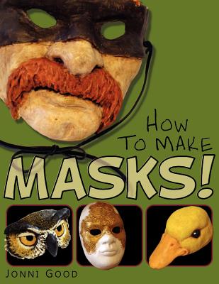 How to Make Masks! Easy New Way to Make a Mask for Masquerade, Halloween and Dress-Up Fun, With Just Two Layers of Fast-Setting Paper Mache - Good, Jonni