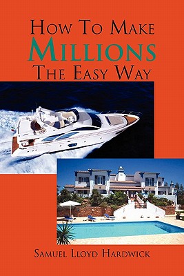 How to make millions the easy way. - Hardwick, Samuel Lloyd