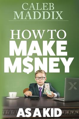 How to Make Money for Kids - Maddix, Caleb