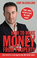 How to Make Money from Property: Create Wealth in a Falling and Rising Property Market