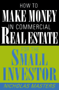 How to Make Money in Commercial Real Estate: For the Small Investor