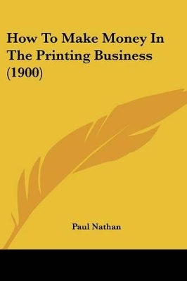 How To Make Money In The Printing Business (1900) - Nathan, Paul