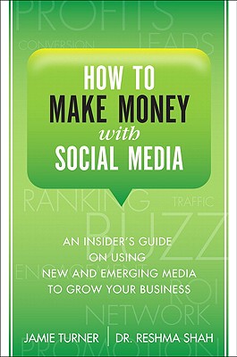 How to Make Money with Social Media: An Insider's Guide on Using New and Emerging Media to Grow Your Business - Turner, Jamie, and Shah, Reshma