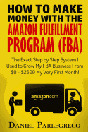 How to Make Money With the Amazon Fulfillment Program (FBA): The Exact Step by Step System I Used to Grow My FBA Business From $0 - $2600 My Very First Month!