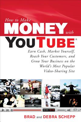 How to Make Money with Youtube: Earn Cash, Market Yourself, Reach Your Customers, and Grow Your Business on the World's Most Popular Video-Sharing Site - Schepp, Brad, and Schepp, Debra, MD