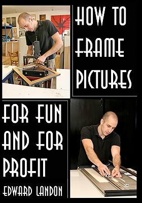 How To Make Picture Frames: For Fun And For Profit - Landon, Edward