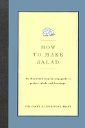 How to Make Salad: An Illustrated Step-By-Step Guide to Perfect Salads and Dressings.