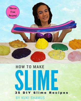 How to Make Slime: 35 DIY Slime Recipes - Shamus, Silvia (Editor)