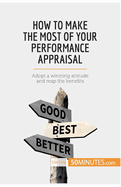 How to Make the Most of Your Performance Appraisal: Adopt a winning attitude and reap the benefits