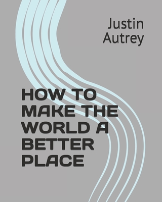 How to Make the World a Better Place - Hammond, Kathy (Editor), and Autrey, Justin