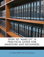 How to Make Up. a Practical Guide for Amateurs and Beginners