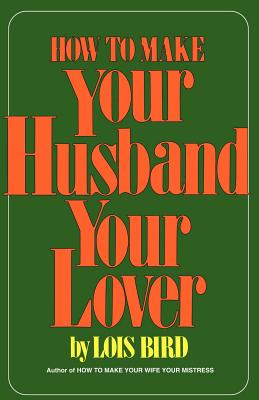 How to Make Your Husband Your Lover - Bird, Lois