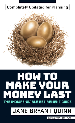 How to Make Your Money Last: Completely Updated for Planning Today: The Indispensable Retirement Guide - Quinn, Jane Bryant
