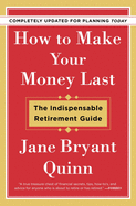 How to Make Your Money Last - Completely Updated for Planning Today: The Indispensable Retirement Guide