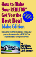 How to Make Your Realtor Get You the Best Deal, Idaho Edition: A Guide Through the Real Estate Purchasing Process, from Choosing a Realtor to Negotiating the Best Deal for You!