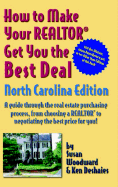 How to Make Your Realtor Get You the Best Deal North Carolina Edition: A Guide Through the Real Estate Purchasing Process, from Choosing a Realtor to Negotiating the Best Deal for You! - Woodward, Susan, and Deshaies, Ken