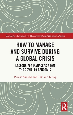 How to Manage and Survive during a Global Crisis: Lessons for Managers from the COVID-19 Pandemic - Sharma, Piyush, and Leung, Tak Yan