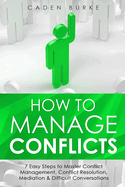 How to Manage Conflicts: 7 Easy Steps to Master Conflict Management, Conflict Resolution, Mediation & Difficult Conversations