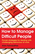 How to Manage Difficult People: Proven Strategies for Dealing with Challenging Behaviour at Work