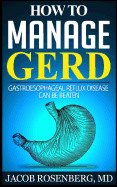 How to Manage Gerd: Gastroesophageal Reflux Disease Can Be Beaten