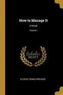 How to Manage It: A Novel; Volume I