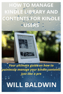 How to Manage Kindle Library and Contents for Kindle Users: Your ultimate guide on how to painlessly manage your kindle contents just like a pro