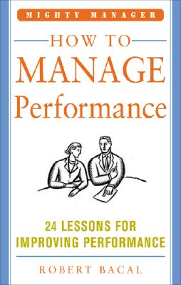 How to Manage Performance: 24 Lessons for Improving Performance - Bacal, Robert